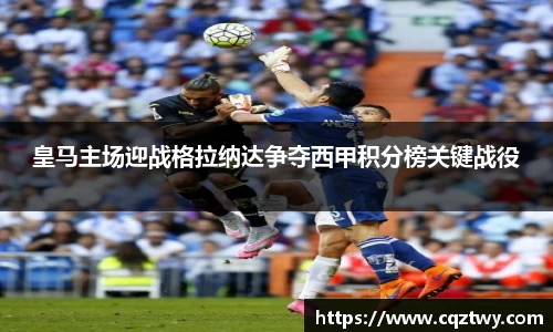 皇马主场迎战格拉纳达争夺西甲积分榜关键战役